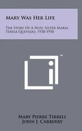 Mary Was Her Life: The Story Of A Nun, Sister Maria Teresa Quevedo, 1930-1950 - Hardcover