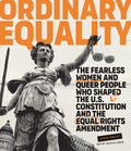 Ordinary Equality: The Fearless Women and Queer People Who Shaped the U.S. Constitution and the Equal Rights Amendment - Hardcover