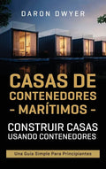 Casas de contenedores marítimos: Construir casas usando contenedores - Una guía simple para principiantes - Hardcover