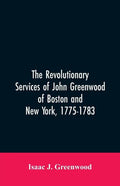 The Revolutionary services of John Greenwood of Boston and New York, 1775-1783 - Paperback