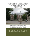 Guelph Ontario and Area in Photos: Saving Our History One Photo at a Time - Paperback