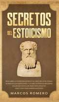 Secretos del Estoicismo: Descubra la Filosofía Estoica y el Arte de la Felicidad; ¡Aumente sus Emociones y la Vida Cotidiana Moderna Siguiendo esta Gu - Hardcover