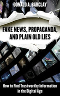 Fake News, Propaganda, and Plain Old Lies: How to Find Trustworthy Information in the Digital Age - Paperback