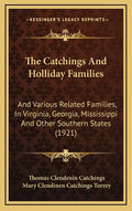 The Catchings And Holliday Families: And Various Related Families, In Virginia, Georgia, Mississippi And Other Southern States (1921) - Hardcover