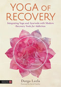 Yoga of Recovery: Integrating Yoga and Ayurveda with Modern Recovery Tools for Addiction - Paperback