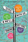 Stick With Us And We'll Get You There: How To Be Where You Want To Be On The Road And In Life - Paperback