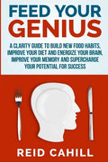 Feed Your Genius: A clarity guide to build new food habits, improve your diet and energize your brain, master your memory and supercharg - Paperback