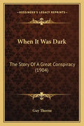 When It Was Dark: The Story Of A Great Conspiracy (1904) - Paperback