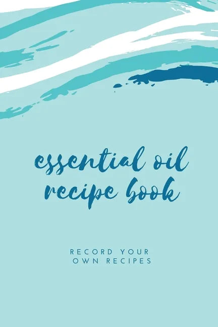Essential Oil Blank Recipe Book: Custom Filled Pages, Write Your Favorite Oils, Keep Record, Recipes Book - Paperback