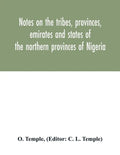 Notes on the tribes, provinces, emirates and states of the northern provinces of Nigeria - Paperback