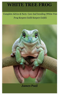 White Tree Frog: Complete Advice & Facts Care And breeding On (White Tree Frog Keepers Guild) - Paperback