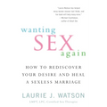 Wanting Sex Again: How to Rediscover Your Desire and Heal a Sexless Marriage - Paperback