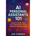 AI Personal Assistants 101: Create Your Own 24/7 Assistant Using ChatGPT, Notion & Make - Paperback