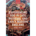 Experiencing God in Late Medieval and Early Modern England - Hardcover