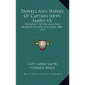 Travels And Works Of Captain John Smith V1: President Of Virginia, And Admiral Of New England 1580-1631 - Hardcover