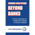 Funding Your Future Beyond Banks: Creative Alternatives to Funding Your Startup or Business Initiative - Hardcover