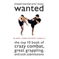 Mixed Martial Arts' Most Wanted: The Top 10 Book of Crazy Combat, Great Grappling, and Sick Submissions - Paperback