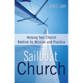 Sailboat Church: Helping Your Church Rethink Its Mission and Practice - Paperback