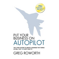 Put Your Business on Autopilot: The 7-Step System to Create a Business That Works So Well That You Don't Have to - Paperback