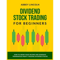 Dividend Stock Trading for Beginners: How to Grow Your Income and Generate Tremendous Profit Trading Dividend Stocks - Paperback