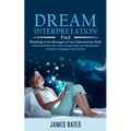 Dream Interpretation: Find Meaning in the Messages of Your Subconscious Mind (Understanding Your Own Imaginings and Mysterious Dreams Language Interpr - Paperback