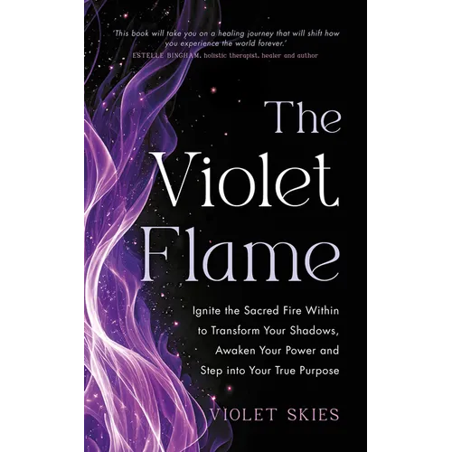 The Violet Flame: Ignite the Sacred Fire Within to Transform Your Shadows, Awaken Your Power and Step Into Your True Purpose - Paperback