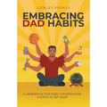 Embracing Dad Habits: A Handbook for Early Fatherhood & Soon-To-Be-Dads - Hardcover