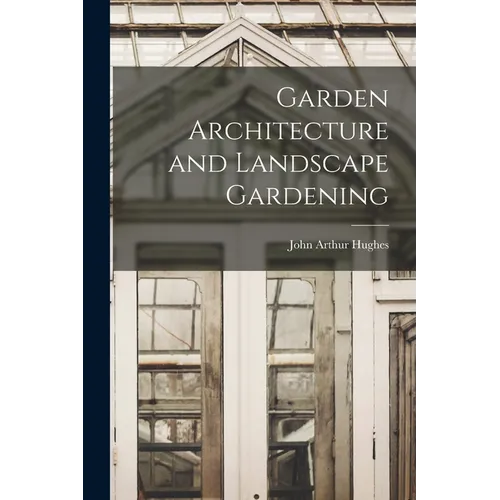 Garden Architecture and Landscape Gardening - Paperback