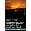 The Life Triumphant: Mastering the Heart and Mind - Hardcover