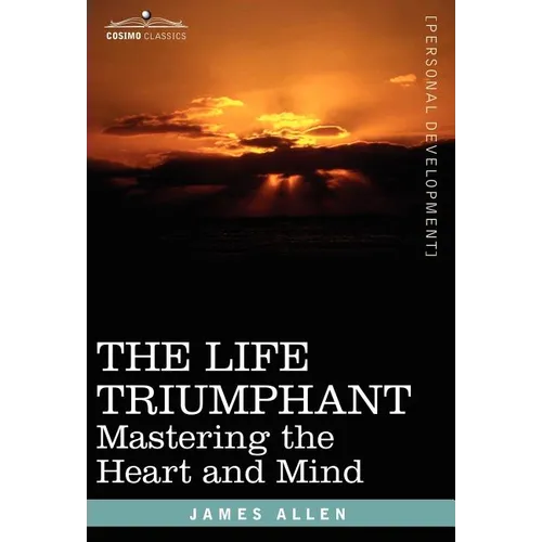 The Life Triumphant: Mastering the Heart and Mind - Hardcover