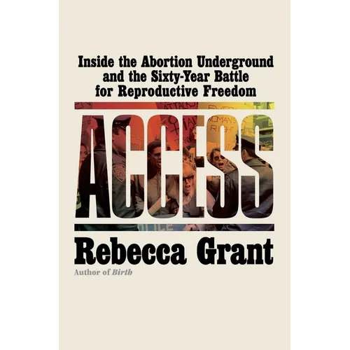 Access: Inside the Abortion Underground and the Sixty-Year Battle for Reproductive Freedom - Hardcover