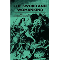 The Sword And Womankind - Being A Study Of The Influence Of 'The Queen Of Weapons' Upon The Moral And Social Status Of Women - Paperback