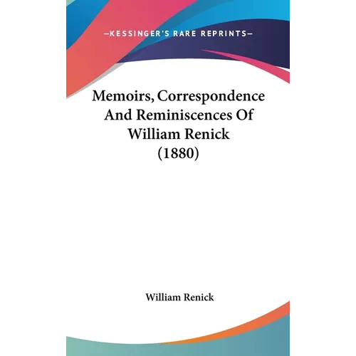 Memoirs, Correspondence And Reminiscences Of William Renick (1880) - Hardcover