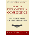 The Art Of Extraordinary Confidence: Your Ultimate Path To Love, Wealth, And Freedom - Paperback