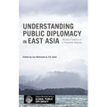 Understanding Public Diplomacy in East Asia: Middle Power Democracies and Emerging Powers in a Troubled Region - Hardcover
