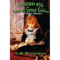 Christmas with Anne of Green Gables and Other Stories: Twelve Classic Christmas Stories by the Author of Anne of Green Gables - Paperback