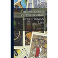 The Influence of the Zodiac Upon Human Life - Hardcover