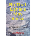 So That Others May Serve ...: Lessons Learned and Earned from 20+ years in Search and Rescue - Paperback
