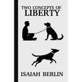 Two Concepts of Liberty / Freedom: Positive Liberty vs. Negative Liberty: Clash of Libertarian and Socialist Economies - Paperback