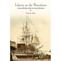Liberty on the Waterfront: American Maritime Culture in the Age of Revolution - Paperback