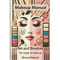 Art and Brushes - The Magic of Makeup: Complete Guide to Makeup: Techniques, Secrets and Tips for Perfect Makeup. Complete guide to professional makeu - Paperback