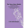 The Norse King's Bridal; Translations from the Danish and old Norse, with original ballads - Paperback