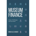 Museum Finance: Issues, Challenges, and Successes - Hardcover