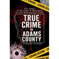 True Crime in Adams County: 200 Years of Murder & Mayhem by the Mississippi River - Paperback
