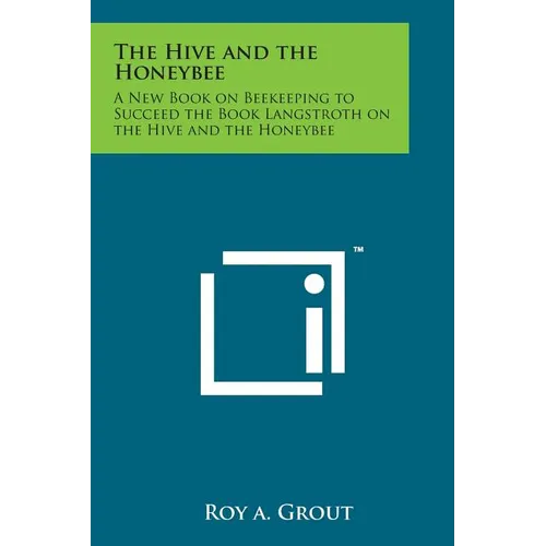 The Hive and the Honeybee: A New Book on Beekeeping to Succeed the Book Langstroth on the Hive and the Honeybee - Paperback