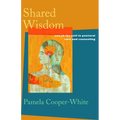 Shared Wisdom: Use of the Self in Pastoral Care and Counseling - Paperback