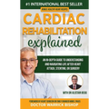 Cardiac Rehabilitation Explained: An in-Depth Guide to Understanding and Navigating Life after Heart Attack, Stenting, or Surgery - Hardcover