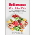 Mediterranean Diet Recipes: Easy to Make Recipes That a Pro or a Novice Can Cook To Live a Healthier Life - Paperback
