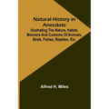 Natural History in Anecdote; Illustrating the nature, habits, manners and customs of animals, birds, fishes, reptiles, etc., etc., etc. - Paperback
