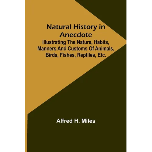 Natural History in Anecdote; Illustrating the nature, habits, manners and customs of animals, birds, fishes, reptiles, etc., etc., etc. - Paperback